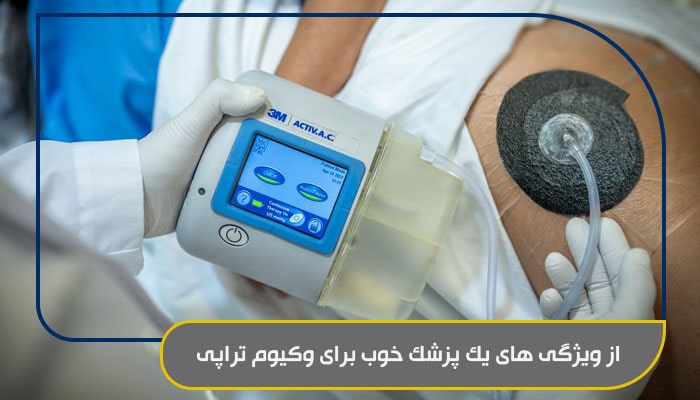 وکیوم تراپی زخم؛ درمانی موثر و سریع 3 از ویژگی های یک پزشک خوب برای وکیوم تراپی