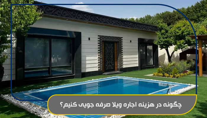 راهکاری برای صرفه جویی در هزینه اجاره ویلا 2 چگونه در هزینه اجاره ویلا صرفه جویی کنیم؟